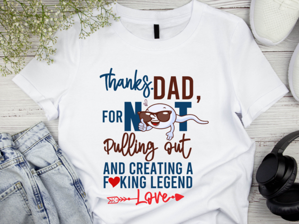 Rd fathers day shirt, papa shirt, thanks dad for not pulling out and creating fucking a legend love shirt, funny dad shirt t shirt design online