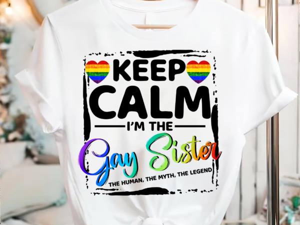 Rd keep calm i_m the gay sister shirt, the human the myth the legend t-shirt, lbgt t-shirt, sister gift