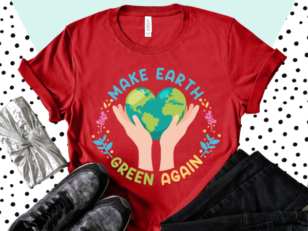 Rd make earth green again shirt, save the earth, environmental shirt, earth day t shirt design online