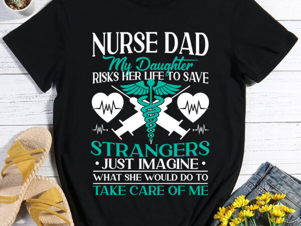 Rd nurse dad my daughter risks her life father’s day t shirt design online