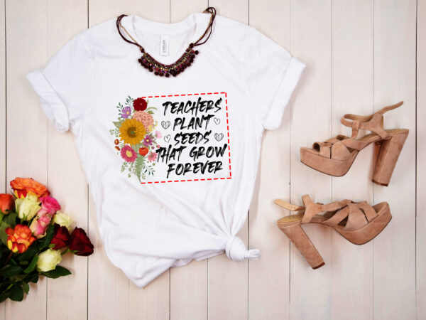 Rd teacher plant seeds that grown forever shirt, teacher sunflower shirt, inspirational teacher shirt, teacher life shirt, gift for teachers t shirt design online