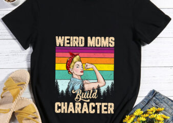 RD Weird Moms Build Character Funny Mom Appreciation T-Shirt
