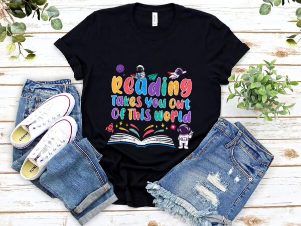 Reading takes you out of this world teacher cute teacher librarian book lovers nl 0403 t shirt design online