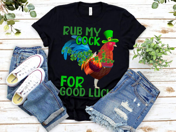 Rub my cock for good luck funny cock chicken st patrick_s day nl 0303 t shirt design online