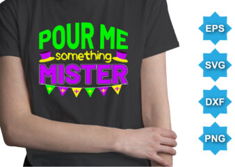 Pour Me Something Mister, Mardi Gras shirt print template, Typography design for Carnival celebration, Christian feasts, Epiphany, culminating Ash Wednesday, Shrove Tuesday.