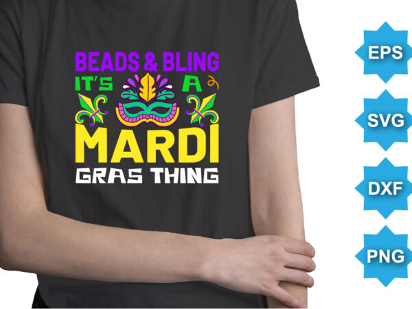 Beads and bling it’s a mardi gras thing, mardi gras shirt print template, typography design for carnival celebration, christian feasts, epiphany, culminating ash wednesday, shrove tuesday.