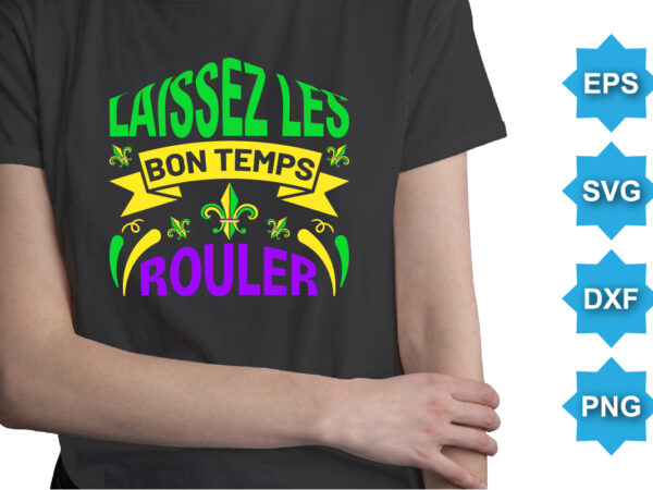 Laissez les bon temps rouler, mardi gras shirt print template, typography design for carnival celebration, christian feasts, epiphany, culminating ash wednesday, shrove tuesday.