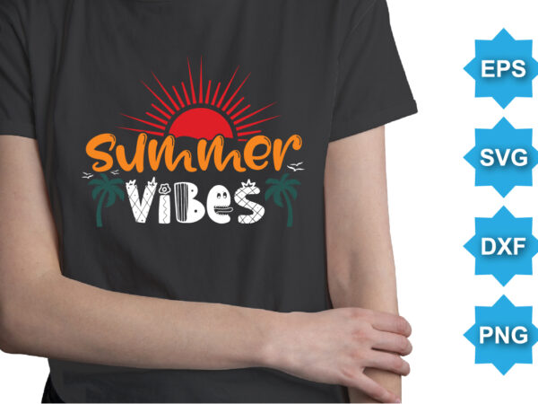 Summer vibes, summer day shirt print template typography design for beach sunshine sunset sea life, family vacation design