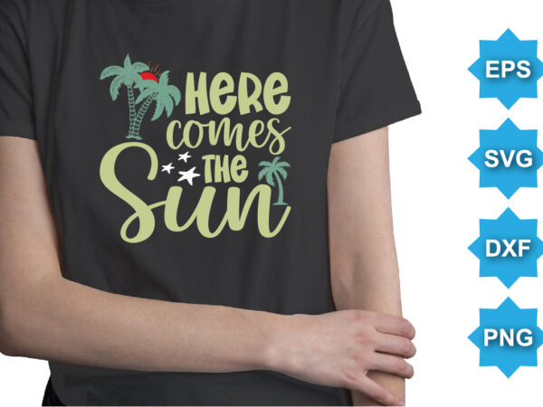 Here comes the sun, summer day shirt print template typography design for beach sunshine sunset sea life, family vacation design