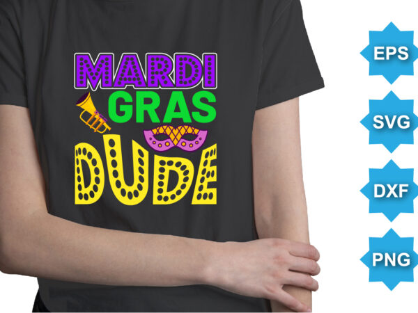 Mardi gras dude, mardi gras shirt print template, typography design for carnival celebration, christian feasts, epiphany, culminating ash wednesday, shrove tuesday.