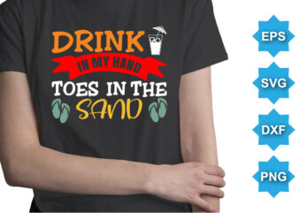 Drink In My Hand Toes In The Sund, Summer day shirt print template typography design for beach sunshine sunset sea life, family vacation design