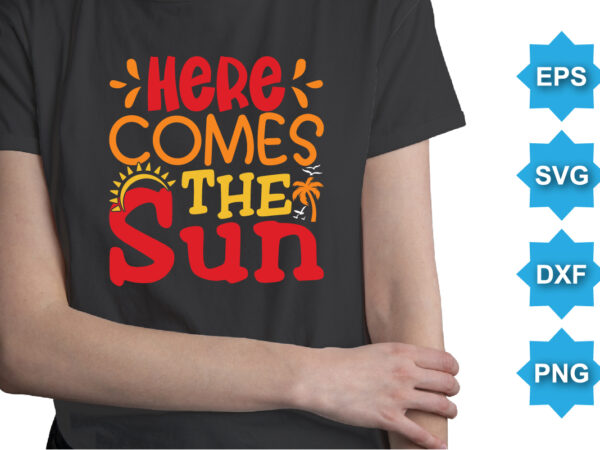 Here comes the sun, summer day shirt print template typography design for beach sunshine sunset sea life, family vacation design