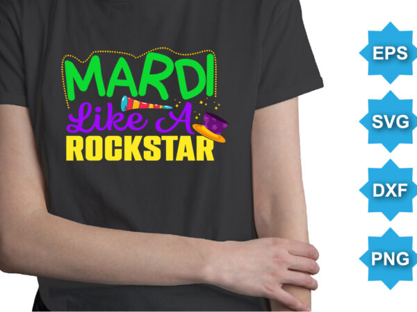 Mardi like a rockstar, mardi gras shirt print template, typography design for carnival celebration, christian feasts, epiphany, culminating ash wednesday, shrove tuesday.