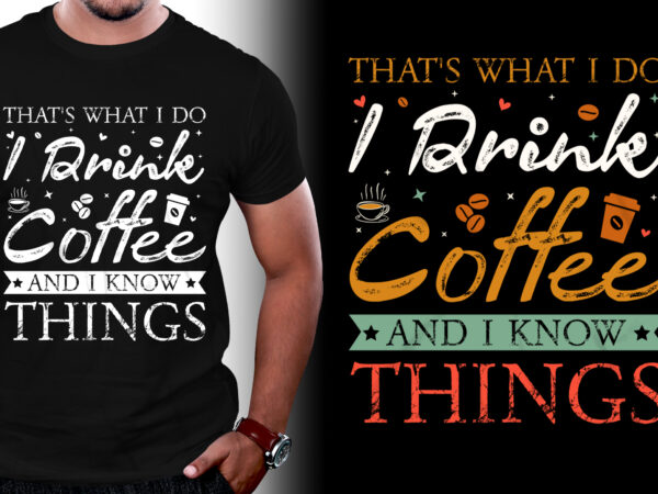 Thats what i do i drink coffee and i know things t-shirt design,coffee t-shirt design, unique coffee t shirt design, cute coffee t shirt design, coffee shop t shirt design,