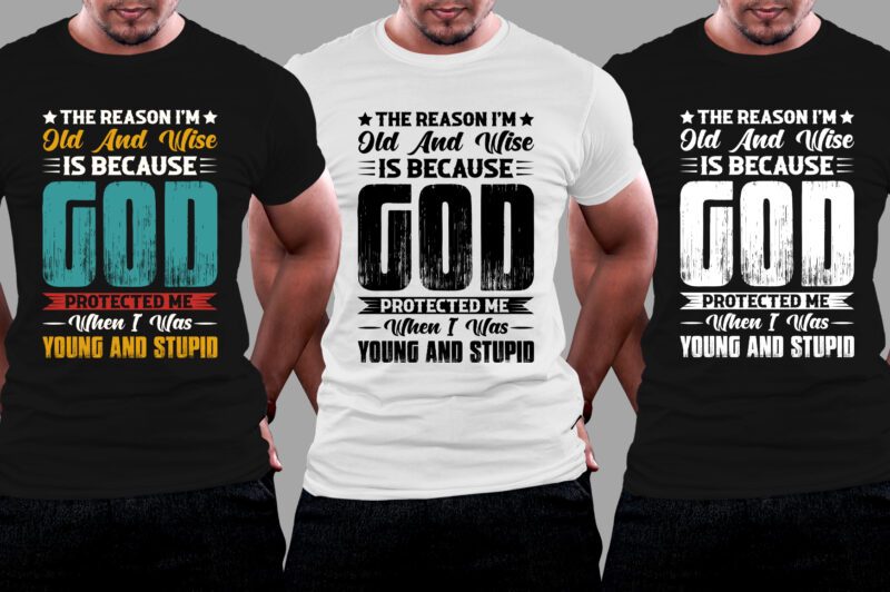 The Reason I’m Old And Wise Is Because God Protected Me When I Was Young And Stupid T-Shirt Design