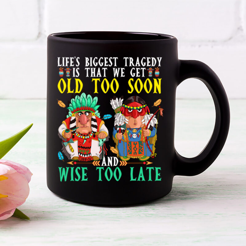 We Get Old Too Soon and Wise Too Late Native American Coffee Mug Cups PL