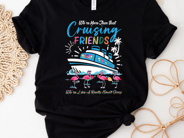 We_re more than just cruising friends funny cruise squad flamingo nc 0603 t shirt design for sale