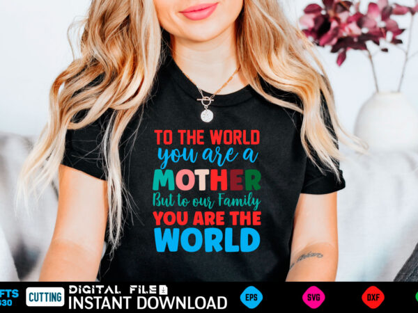 To the world you are a mother but to our family you are the world mom, funny, bumper, pink freud the dark side of your mom, mothers day, meme, psychology, t shirt designs for sale