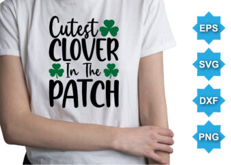 Cutest Clover In The Patch, St Patrick’s day shirt print template, shamrock typography design for Ireland, Ireland culture irish traditional t-shirt design