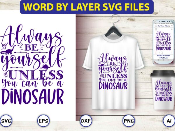 Always be yourself unless you can be a dinosaur,dinosaur, png, svg,dinosaur svg bundle, birthday pack, jurassic park, kids dinosaur svg, dinosaur bundle svg,png, svg,dinosaur svg, dinosaurs clipart, baby dinosaur svg, t shirt vector