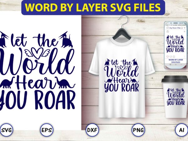 Let the world hear you roar,dinosaur, png, svg,dinosaur svg bundle, birthday pack, jurassic park, kids dinosaur svg, dinosaur bundle svg,png, svg,dinosaur svg, dinosaurs clipart, baby dinosaur svg, jurassic clipart, dinosaur t shirt vector graphic