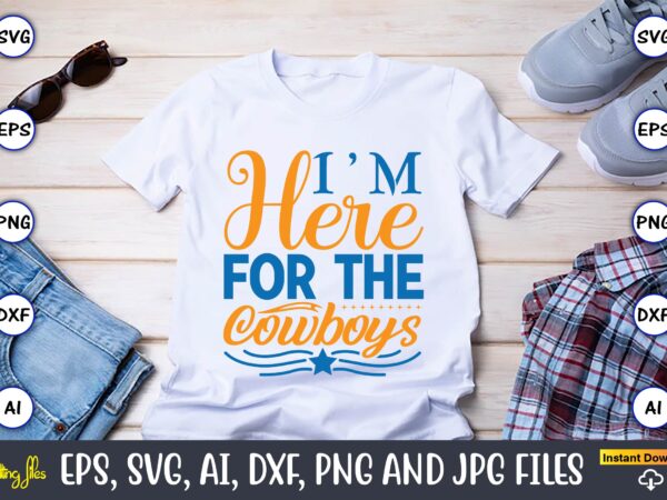 I’m here for the cowboys,western,western svg,western design,western svg design,western t-shirt,western t-shirt design,western svg bundle, western quotes bundle, howdy svg, cowboy svg, cowgirl svg,western svg,country svg,western svg bundle, western svg quotes,