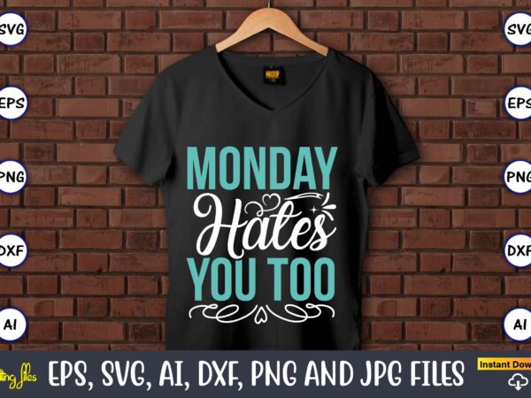 Monday hates you too,sarcastic svg bundle, sublimation,sarcastic svg sublimation, sublimation sarcastic svg,sarcastic svg files, sarcasm svg, funny svg, funny quotes svg, cut files,digital, sarcasm svg,sarcastic svg bundle, sarcastic quotes svg t shirt designs for sale