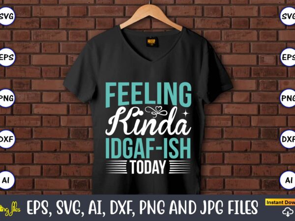 Feeling kinda idgaf-ish today,sarcastic svg bundle, sublimation,sarcastic svg sublimation, sublimation sarcastic svg,sarcastic svg files, sarcasm svg, funny svg, funny quotes svg, cut files,digital, sarcasm svg,sarcastic svg bundle, sarcastic quotes svg t shirt graphic design