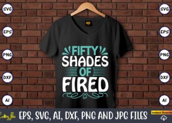 Fifty shades of fired,Sarcastic SVG Bundle, sublimation,Sarcastic svg sublimation, sublimation Sarcastic svg,Sarcastic Svg Files, Sarcasm Svg, Funny Svg, Funny Quotes Svg, Cut Files,Digital, Sarcasm Svg,Sarcastic Svg Bundle, Sarcastic Quotes Svg
