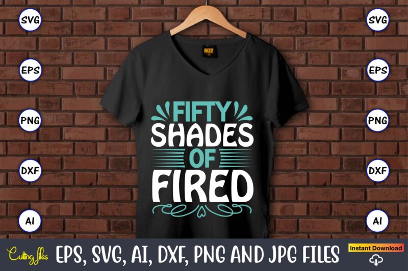 Fifty shades of fired,Sarcastic SVG Bundle, sublimation,Sarcastic svg sublimation, sublimation Sarcastic svg,Sarcastic Svg Files, Sarcasm Svg, Funny Svg, Funny Quotes Svg, Cut Files,Digital, Sarcasm Svg,Sarcastic Svg Bundle, Sarcastic Quotes Svg