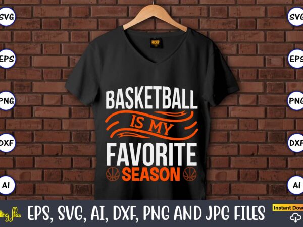 Basketball is my favorite season,basketball, basketball t-shirt, basketball svg, basketball design, basketball t-shirt design, basketball vector, basketball png, basketball svg vector, basketball design png,basketball svg bundle, basketball silhouette svg, basketball