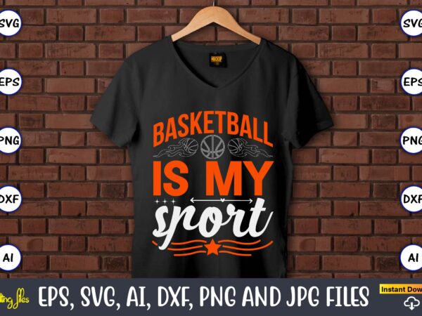 Basketball is my sport,basketball, basketball t-shirt, basketball svg, basketball design, basketball t-shirt design, basketball vector, basketball png, basketball svg vector, basketball design png,basketball svg bundle, basketball silhouette svg, basketball player