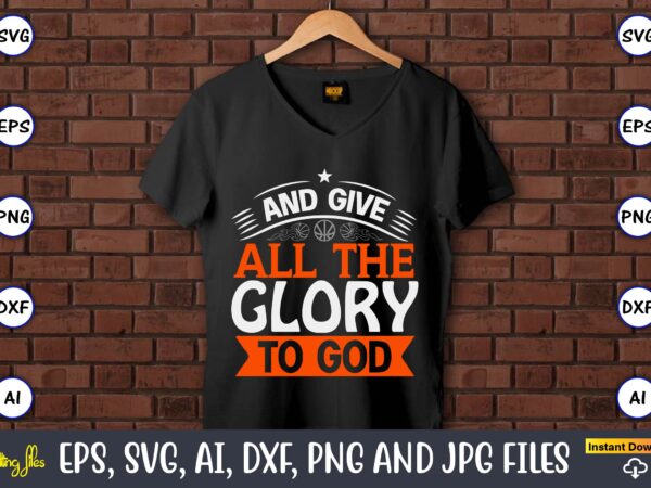 And give all the glory to god,basketball, basketball t-shirt, basketball svg, basketball design, basketball t-shirt design, basketball vector, basketball png, basketball svg vector, basketball design png,basketball svg bundle, basketball silhouette