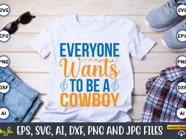 Everyone wants to be a cowboy,western,western svg,western design,western svg design,western t-shirt,western t-shirt design,western svg bundle, western quotes bundle, howdy svg, cowboy svg, cowgirl svg,western svg,country svg,western svg bundle, western svg