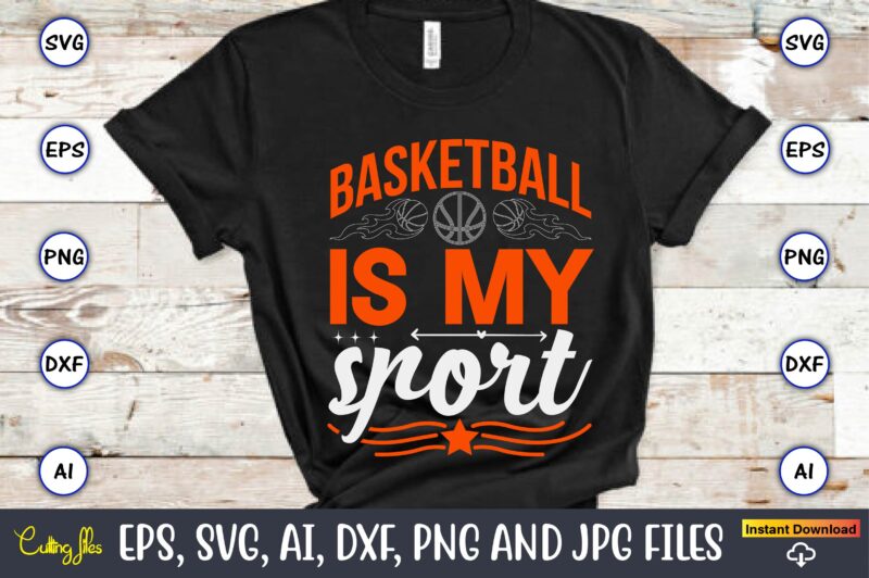 Basketball is my sport,Basketball, Basketball t-shirt, Basketball svg, Basketball design, Basketball t-shirt design, Basketball vector, Basketball png, Basketball svg vector, Basketball design png,Basketball svg bundle, basketball silhouette svg, basketball player