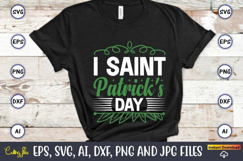 I saint patrick's day,St. Patrick's Day,St. Patrick's Dayt-shirt,St. Patrick's Day design,St. Patrick's Day t-shirt design bundle,St. Patrick's Day svg,St. Patrick's Day svg bundle,St. Patrick's Day Lucky Shirt,St. Patricks Day Shirt,Shamrock