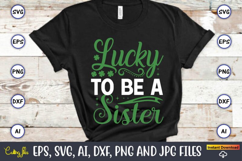 Lucky to be a sister,St. Patrick's Day,St. Patrick's Dayt-shirt,St. Patrick's Day design,St. Patrick's Day t-shirt design bundle,St. Patrick's Day svg,St. Patrick's Day svg bundle,St. Patrick's Day Lucky Shirt,St. Patricks Day