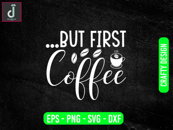 But first coffee svg design, coffee svg bundle design, cut files