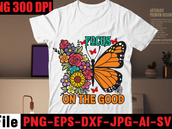 Focus on the good t-shirt design,all of me loves all of you t-shirt design,butterfly t-shirt design, butterfly motif design for t-shirt, butterfly t shirt embroidery designs, butterfly wings t shirt