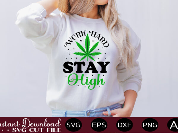 Work hard stay high t-shirt design,weed svg bundle,marijuana svg bundle,funny weed svg,smoke weed svg,high svg,rolling tray svg,blunt svg,weed quotes svg bundle,funny stoner ,weed svg, weed svg bundle, weed leaf svg,