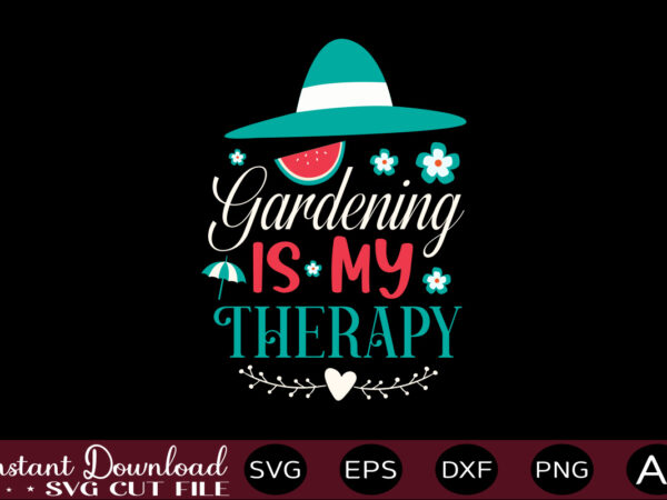 Gardening is my therapy t-shirt design,,summer beach bundle svg, beach svg bundle, summertime, funny beach quotes svg, salty svg png dxf sassy beach quotes summer quotes svg bundle ,summer,summer svg