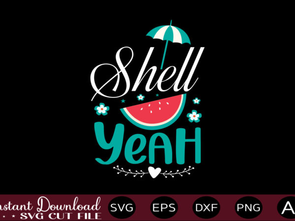 Shell yeah t-shirt design,,summer beach bundle svg, beach svg bundle, summertime, funny beach quotes svg, salty svg png dxf sassy beach quotes summer quotes svg bundle ,summer,summer svg bundle, summer