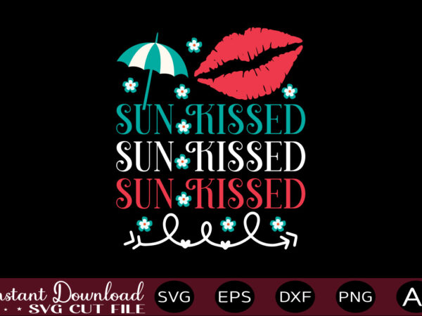 Sun kissed t-shirt design,,summer beach bundle svg, beach svg bundle, summertime, funny beach quotes svg, salty svg png dxf sassy beach quotes summer quotes svg bundle ,summer,summer svg bundle, summer