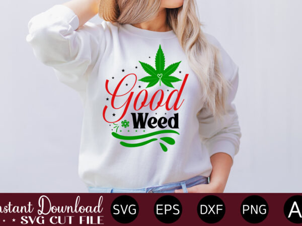 Good weed t-shirt design,huge weed svg bundle, weed tray svg, weed tray svg, rolling tray svg, weed quotes, sublimation, marijuana svg bundle, silhouette, png ,cannabis png designs, bundle png file,