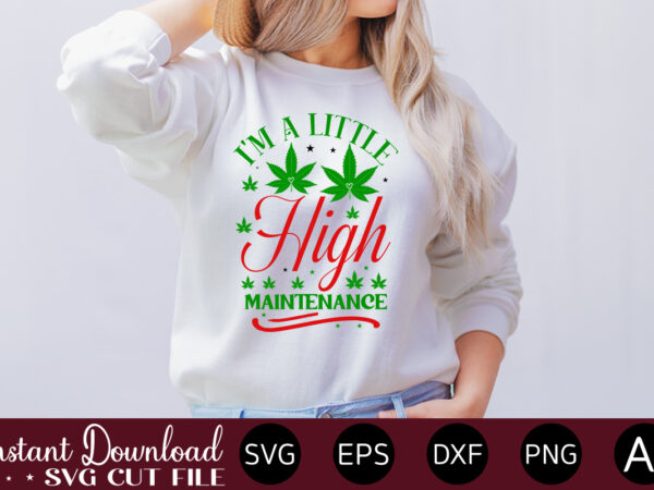 I’m a little high maintenance t-shirt design,huge weed svg bundle, weed tray svg, weed tray svg, rolling tray svg, weed quotes, sublimation, marijuana svg bundle, silhouette, png ,cannabis png designs,