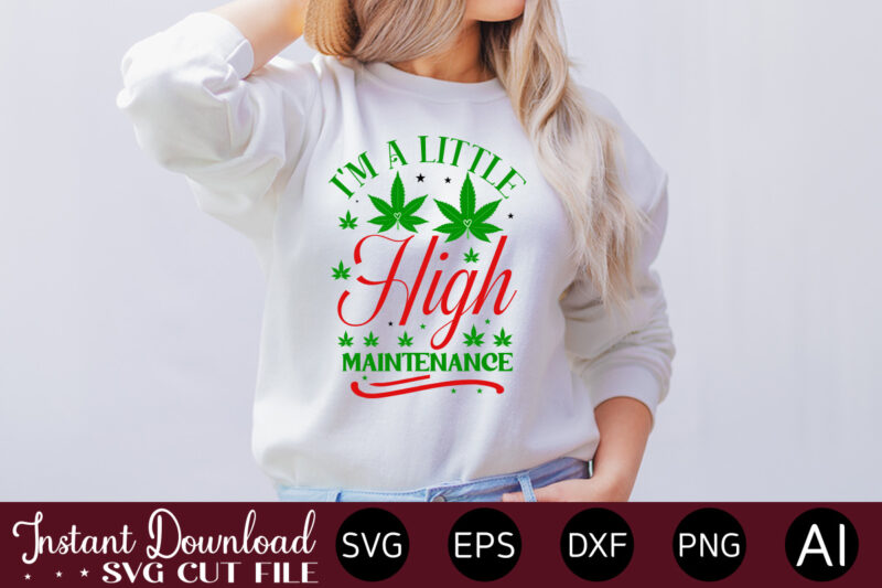 I'm A Little High Maintenance T-shirt design,Huge Weed SVG Bundle, Weed Tray SVG, Weed Tray svg, Rolling Tray svg, Weed Quotes, Sublimation, Marijuana SVG Bundle, Silhouette, png ,Cannabis Png Designs,