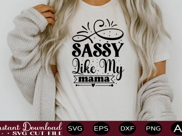 Sassy like my mama t shirt design,sassy quotes bundle svg, quotes svg, funny svg, teacher svg, chaos coordinator svg, roll my eyes svg, silhouette, clipart, cricut cut files ,funny svg