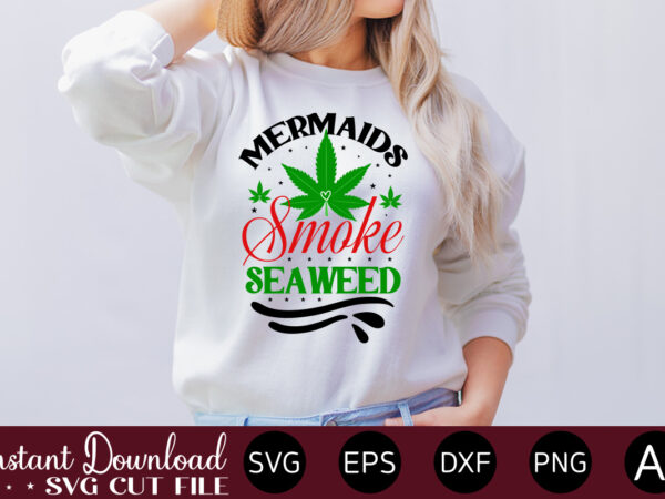 Mermaids smoke seaweed 1 t-shirt design,huge weed svg bundle, weed tray svg, weed tray svg, rolling tray svg, weed quotes, sublimation, marijuana svg bundle, silhouette, png ,cannabis png designs, bundle