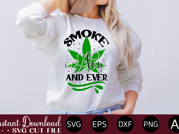 Smoke now and ever t-shirt design,huge weed svg bundle, weed tray svg, weed tray svg, rolling tray svg, weed quotes, sublimation, marijuana svg bundle, silhouette, png ,cannabis png designs, bundle