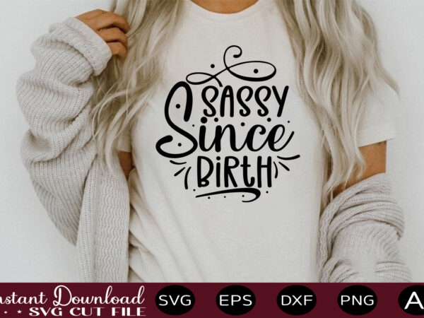 Sassy since birth t shirt design,sassy quotes bundle svg, quotes svg, funny svg, teacher svg, chaos coordinator svg, roll my eyes svg, silhouette, clipart, cricut cut files ,funny svg bundle,